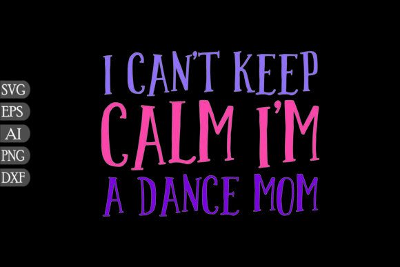 I Can't Keep Calm I'm a Dance Mom
