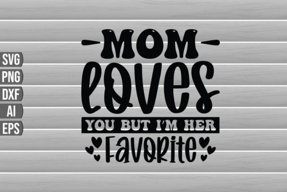 Mom Loves You but I'm Her Favorite